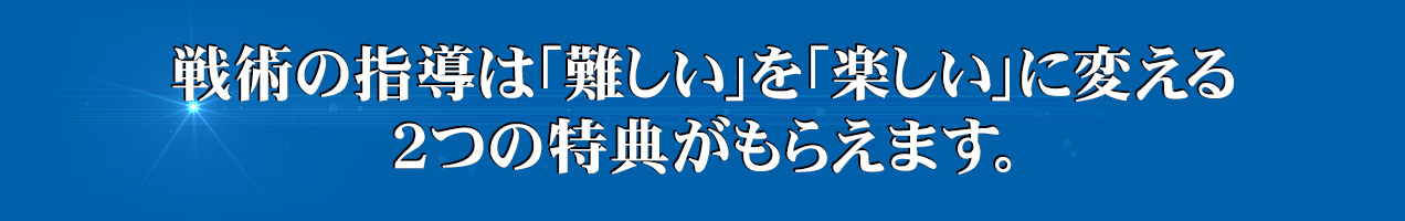 戦術の指導は「難しい」を「楽しい」に変える２つの特典がもらえます。
