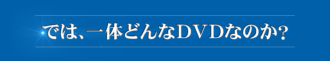 では、一体どんなDVDなのか？