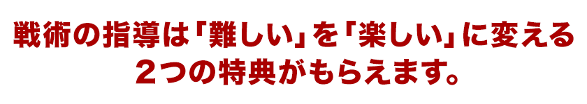 戦術の指導は「難しい」を「楽しい」に変える２つの特典がもらえます。